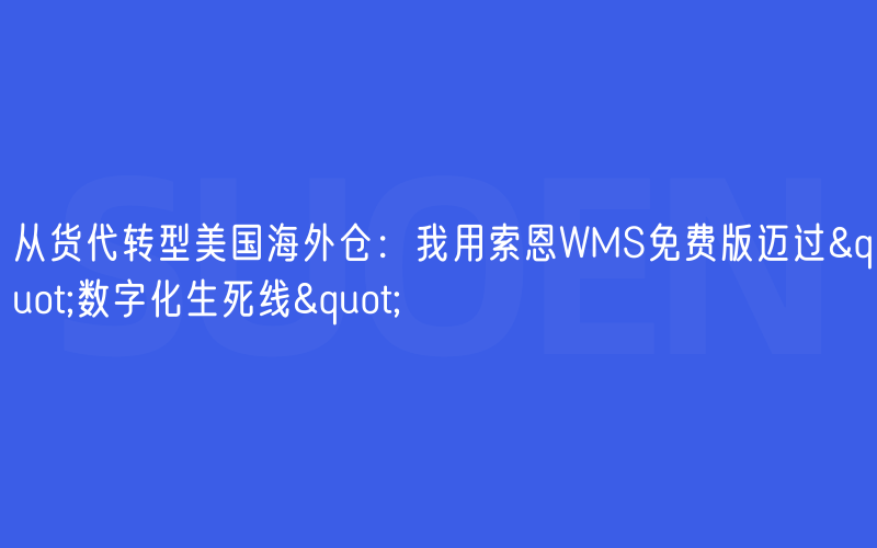 从货代转型美国海外仓：我用索恩WMS免费版迈过"数字化生死线"