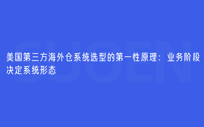 美国第三方海外仓系统选型的第一性原理：业务阶段决定系统形态